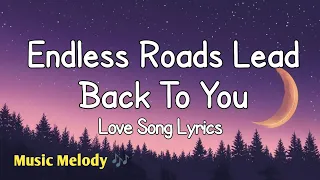 Endless Roads Lead Back To You Love Song Lyrics 