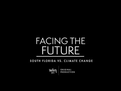 Facing the Future : South Florida vs Climate Change- A WLRN Original Production