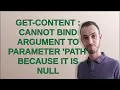 Get-Content Cannot bind argument to parameter Path because it is null