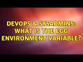 DevOps SysAdmins What is the EGG environment variable