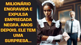 Milionário engravida e expulsa empregada negra. Anos depois, ele tem uma surpresa...