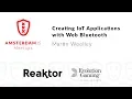 Creating IoT Applications with Web Bluetooth - Martin Woolley