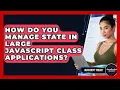 How Do You Manage State In Large JavaScript Class Applications - JavaScript Toolkit