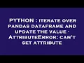 PYTHON iterate over pandas dataframe and update the value - AttributeError can t set attribute