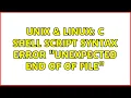 Unix Linux C Shell Script syntax error unexpected end of of file