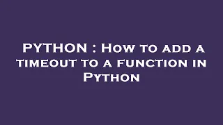 PYTHON How to add a timeout to a function in Python