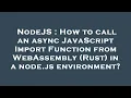 NodeJS How to call an async JavaScript Import Function from WebAssembly Rust in a node js enviro
