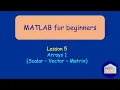 MATLAB Lesson 5 Arrays 1 Scalar Vector Matrix