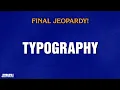 Typography Final Jeopardy JEOPARDY