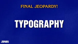 Typography Final Jeopardy JEOPARDY