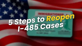 5 Steps to Reopen Your I-485 Case