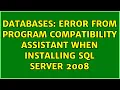 Databases Error from Program Compatibility Assistant when installing SQL Server 2008