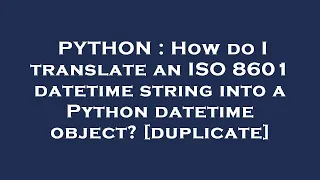PYTHON How do I translate an ISO 8601 datetime string into a Python datetime object