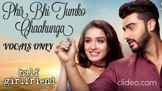 Phir Bhi Tumko Chaahunga Without Music Arijit Singh VOCALS ONLY 
