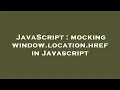 JavaScript mocking window location href in Javascript