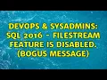 DevOps SysAdmins SQL 2016 - FILESTREAM feature is disabled bogus message 3 Solutions