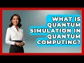 What Is Quantum Simulation in Quantum Computing - Quantum Tech Explained