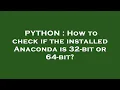 PYTHON How to check if the installed Anaconda is 32-bit or 64-bit