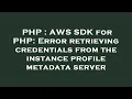 PHP AWS SDK for PHP Error retrieving credentials from the instance profile metadata server