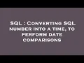 SQL Converting SQL number into a time to perform date comparisons