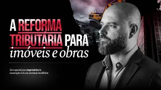 A Reforma Tributária para imóveis e obras