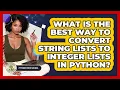 What Is The Best Way To Convert String Lists To Integer Lists In Python - Python Code School