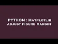 PYTHON Matplotlib adjust figure margin