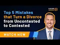 Top 5 Mistakes That Turn a Divorce From Uncontested to Contested