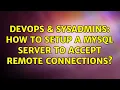 DevOps SysAdmins How to setup a MySql server to accept remote connections 3 Solutions