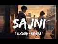 Lagu Sajni (Slowed + Reverb) | Arijit Singh | Laapataa Ladies | Lofi Beats