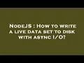 NodeJS How to write a live data set to disk with async