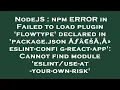 NodeJS npm ERROR in Failed to load plugin flowtype declared in package json A aEsA A eslint-co