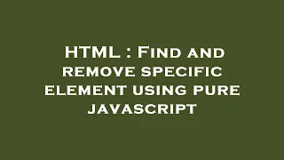 HTML Find and remove specific element using pure javascript