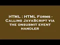 HTML HTML Forms - Calling JavaScript via the onsubmit event handler