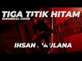 Download Lagu IHSAN MAULANA - Tiga Titik Hitam (Burgerkill ft. Fadly Padi) Cover