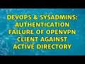 DevOps SysAdmins Authentication failure of OpenVPN client against Active Directory
