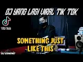 DJ SOMETHING JUST LIKE THIS SLOW BEAT VIRAL TIK TOK