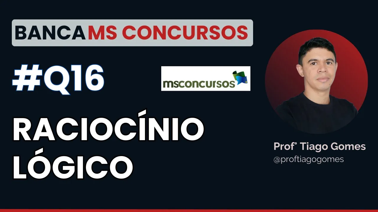 Questão 16 Raciocínio Lógico Banca MS CONCURSOS - Leia a Descrição!