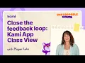 Unstoppable from Day 1 Close the feedback loop with Kami App Class view