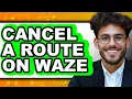 How to Cancel a Route on Waze full Guide