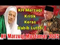 KH MARZUQI KRITIK KERAS HABIB LUTHFI BIN YAHYA || KH MARZUQI MUSTAMAR TERBARU 2025