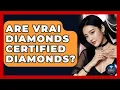 Are Vrai Diamonds Certified Diamonds - Jewelry Market Spotlight