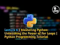 Lecture 6 Mastering Python Unleashing the Power of For Loops Python Programming Tutorial