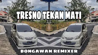 bongawan remixer tresno tekan mati