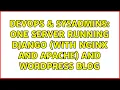 DevOps SysAdmins One server running Django with Nginx and Apache and Wordpress Blog