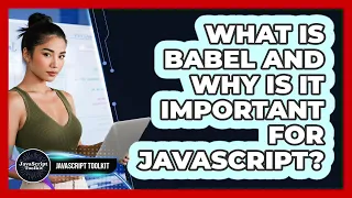 What Is Babel And Why Is It Important For JavaScript - JavaScript Toolkit