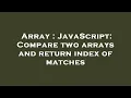 Array JavaScript Compare two arrays and return index of matches