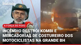 INCÊNDIO DESTRÓI KOMBI E MERCADORIAS DE COSTUREIRO DOS MOTOCICLISTAS NA GRANDE BH