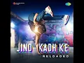 Jind Kadh Ke (Reloaded)