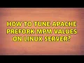 How To Tune Apache prefork mpm values on linux Server